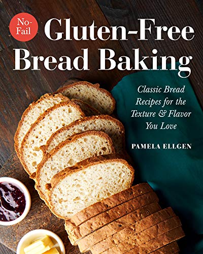 No-Fail Gluten-Free Bread Baking: Classic Bread Recipes for the Texture and Flavor You Love