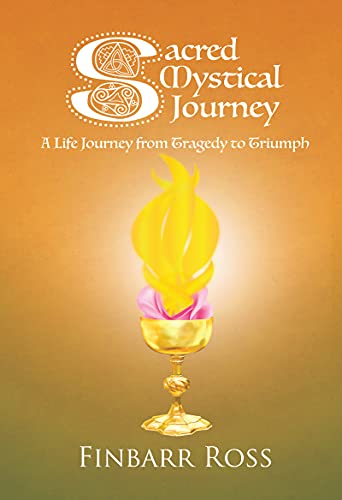 Sacred Mystical Journey: A Life Journey from Tragedy to Triumph