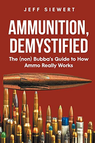 Ammunition, Demystified: The (non) Bubba's Guide to How Ammo Really Works