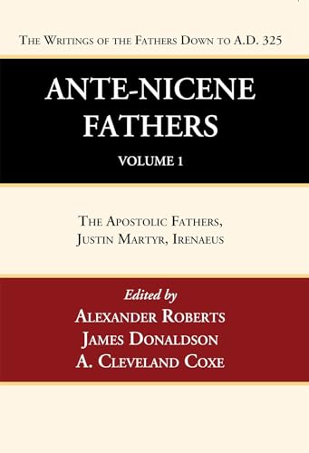 Ante-Nicene Fathers: Translations of the Writings of the Fathers Down to A.D. 325, Volume 1