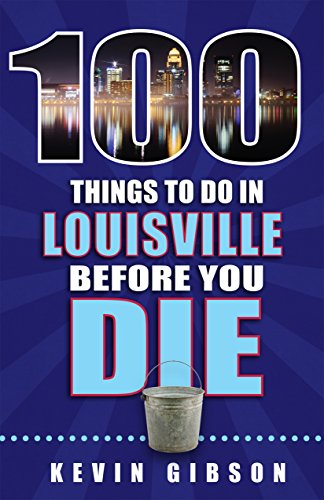 100 Things to Do in Louisville Before You Die