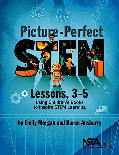 Picture-Perfect STEM Lessons, 3-5: Using Children’s Books to Inspire STEM Learning