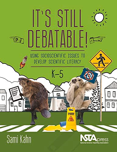 It's Still Debatable!: Using Socioscientific Issues to Develop Scientific Literacy, K-5