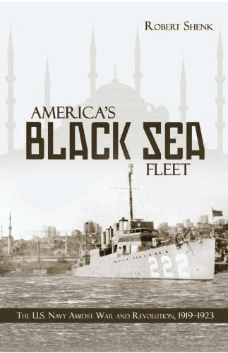 America's Black Sea Fleet: The U.S. Navy Amidst War and Revolution, 1919-1923