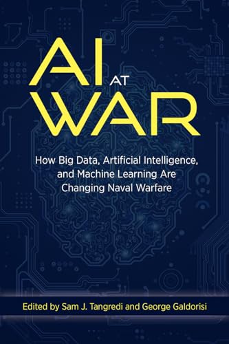 AI at War: How Big Data, Artificial Intelligence, and Machine Learning Are Changing Naval Warfare