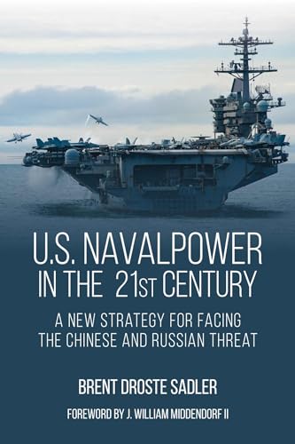 U.S. Naval Power in the 21st Century: A New Strategy for Facing the Chinese and Russian Threat