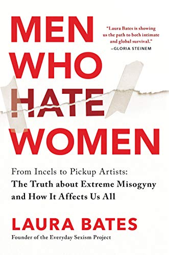 Men Who Hate Women: From Incels to Pickup Artists: The Truth about Extreme Misogyny and How it Affects Us All (Essential Book for Women's History Month)