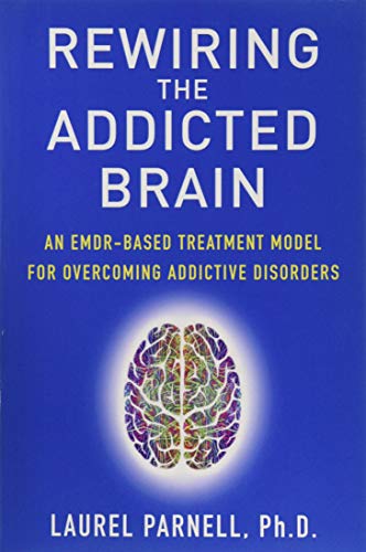 Rewiring the Addicted Brain: An EMDR-Based Treatment Model for Overcoming Addictive Disorders