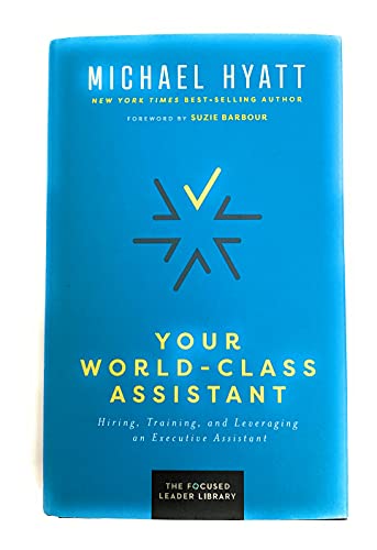 Your World-Class Assistant: Hiring, training, and leveraging an Executive Assistant