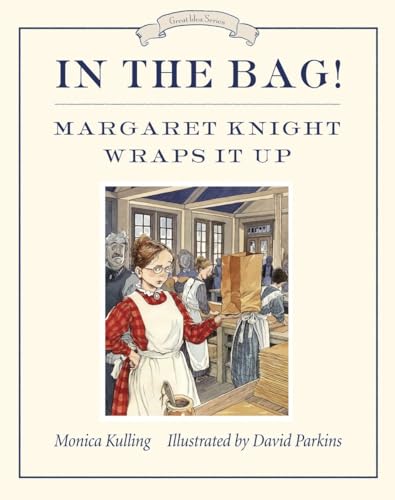 In the Bag!: Margaret Knight Wraps It Up (Great Idea Series)