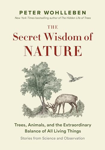 The Secret Wisdom of Nature: Trees, Animals, and the Extraordinary Balance of All Living Things -― Stories from Science and Observation (The Mysteries of Nature, 3)