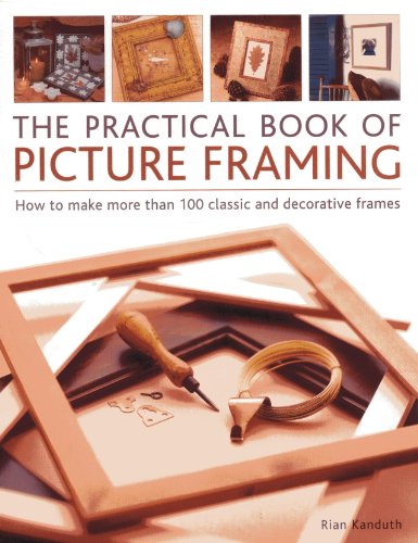 Practical Book of Picture Framing: How To Make More Than 100 Classic And Decorative Frames
