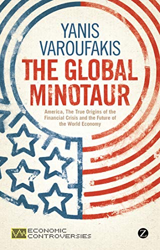 The Global Minotaur: America, The True Origins of the Financial Crisis and the Future of the World Economy (Economic Controversies)