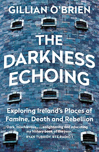 Cover of The Darkness Echoing: Exploring Ireland's Places of Famine, Death and Rebellion by O'Brien, Dr. Gillian, paperback Book
