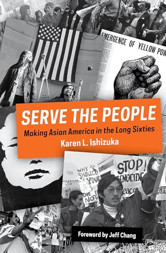 Serve the People: Making Asian America in the Long Sixties