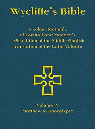 Wycliffe's Bible - A colour facsimile of Forshall and Madden's 1850 edition of the Middle English translation of the Latin Vulgate: Volume IV - Matthew to Apocalypse (Middle English Edition)