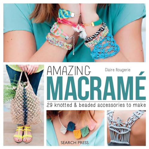 Amazing Macramé: 29 knotted and beaded accessories to make