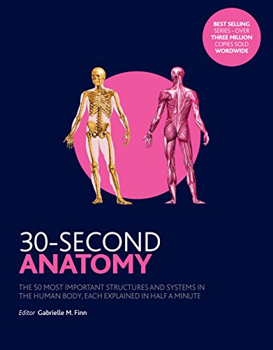 30-Second Anatomy: The 50 Most Important Structures and Systems in the Human Body, Each Explained in Half a Minute