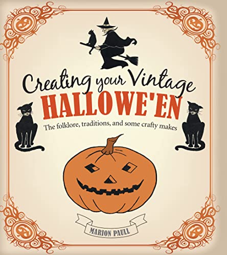 Creating Your Vintage Hallowe'en: The folklore, traditions, and some crafty makes