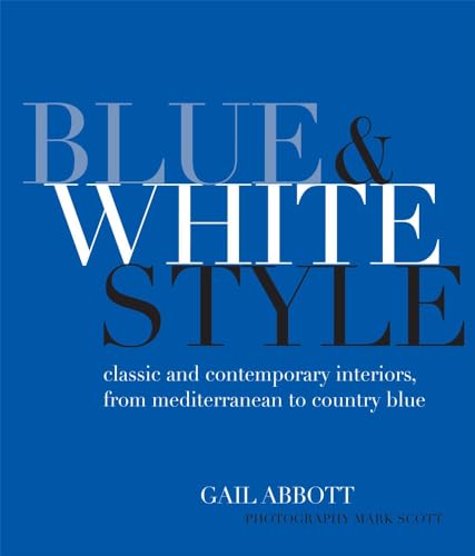 Blue and White Style: Classic and contemporary interiors from Mediterranean to country blue
