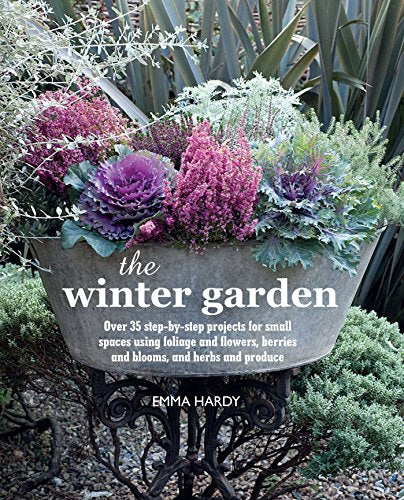 Cover of The Winter Garden: Over 35 step-by-step projects for small spaces using foliage and flowers, berries and blooms, and herbs and produce by Hardy, Emma, hardcover Book