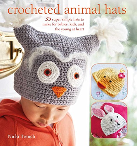 Crocheted Animal Hats: 35 super simple hats to make for babies, kids, and the young at heart