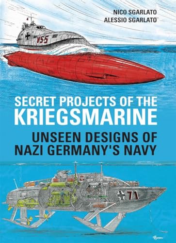 Secret Projects of the Kriegsmarine: Unseen Designs of Nazi Germany's Navy