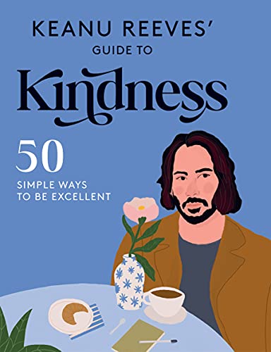 Keanu Reeves' Guide to Kindness *OSI*: 50 simple ways to be excellent