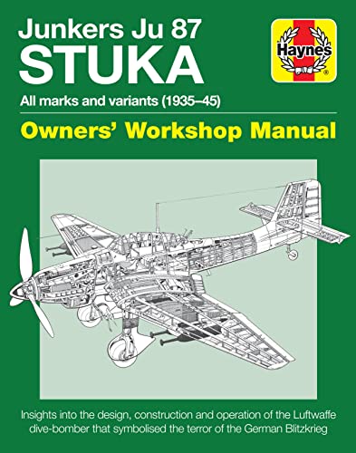 Junkers JU 87 Stuka Owners' Workshop Manual: All marks and variants (1935 - 45) (Haynes Manuals)