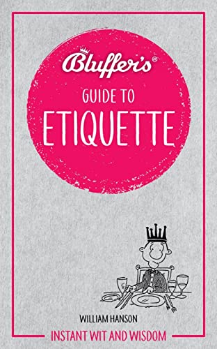 Bluffer's Guide To Etiquette: Instant Wit and Wisdom (Bluffer's Guides)