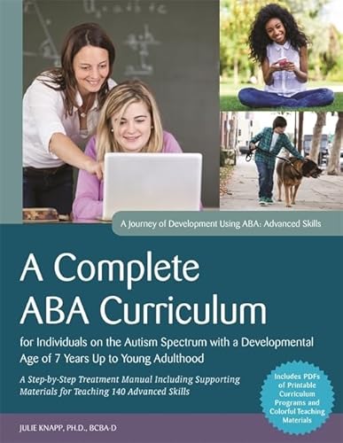 A Complete ABA Curriculum for Individuals on the Autism Spectrum with a Developmental Age of 7 Years Up to Young Adulthood: A Step-by-Step Treatment ... Materials for Teaching 140 Advanced Skills