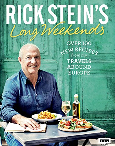 Rick Stein's Long Weekends: Over 100 New Recipes from My Travels Around Europe