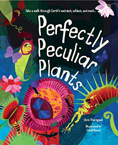 Perfectly Peculiar Plants: Take a Walk through Earth's Weirdest, Wildest and Most ...