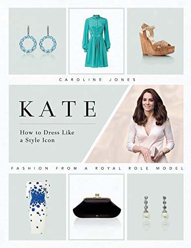 Kate: How to Dress Like a Style Icon: Fashion from a Royal Role Model (Y)