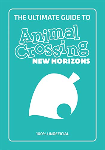 The Ultimate Guide to Animal Crossing New Horizons: 100% Unofficial