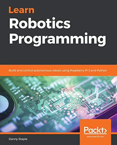 Cover of Learn Robotics Programming: Build and control autonomous robots using Raspberry Pi 3 and Python by Danny Staple, Paperback Book