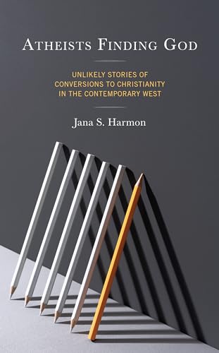 Atheists Finding God: Unlikely Stories of Conversions to Christianity in the Contemporary West