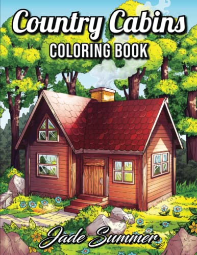 Country Cabins Coloring Book: An Adult Coloring Book with Rustic Cabins, Charming Interior Designs, Beautiful Landscapes, and Peaceful Nature Scenes