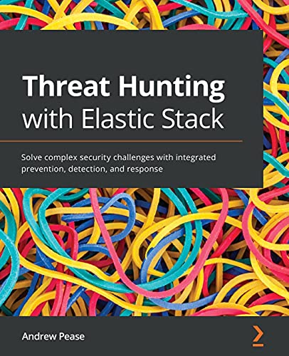 Threat Hunting with Elastic Stack: Solve complex security challenges with integrated prevention, detection, and response