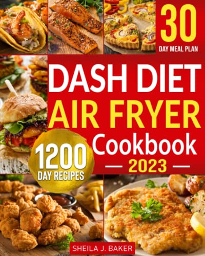 Dash Diet Air Fryer Cookbook: 1200 Days Dash Diet Air Fryer Recipes to Make Heart-Healthy Cooking Easy | Control Your High Blood Pressure with 30 Day Low Sodium Meal Plan