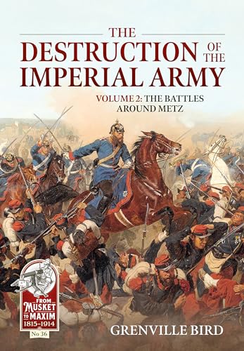 The Destruction of the Imperial Army: Volume 2 - The Battles Around Metz (From Musket to Maxim 1815-1914)