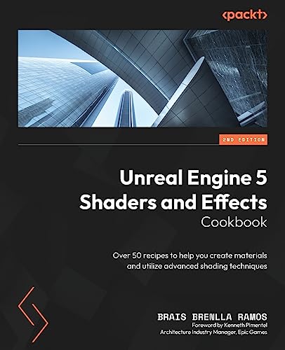 Unreal Engine 5 Shaders and Effects Cookbook: Over 50 recipes to help you create materials and utilize advanced shading techniques, 2nd Edition