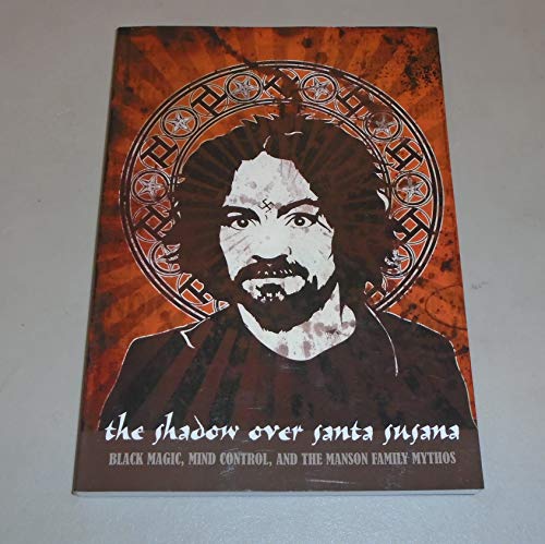The Shadow Over Santa Susana: Black Magic, Mind Control And The Manson Family Mythos