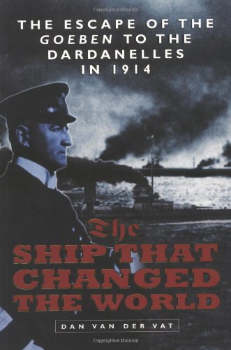 SHIP THAT CHANGED THE WORLD: The Escape of the Goeben to the Dardanelles in 1914