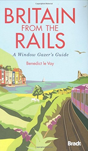 Britain from the Rails: A Window Gazer's Guide (Bradt Rail Guides)