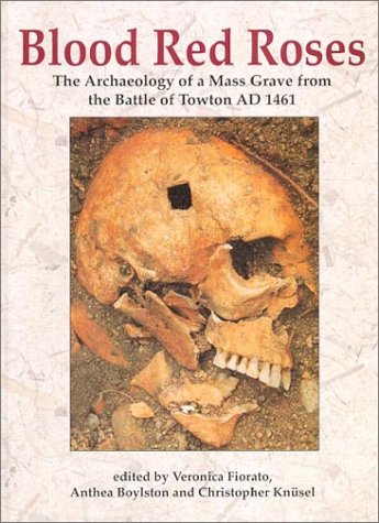 Blood Red Roses: The Archaeology of a Mass Grave from the Battle of Towton AD 1461, Second Edition