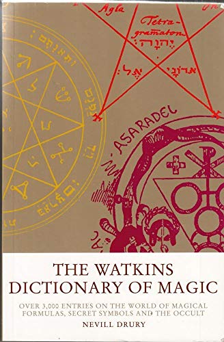 The Watkins Dictionary of Magic: Over 3,000 Entries on the World of Magical Formulas, Secret Symbols and the Occu lt