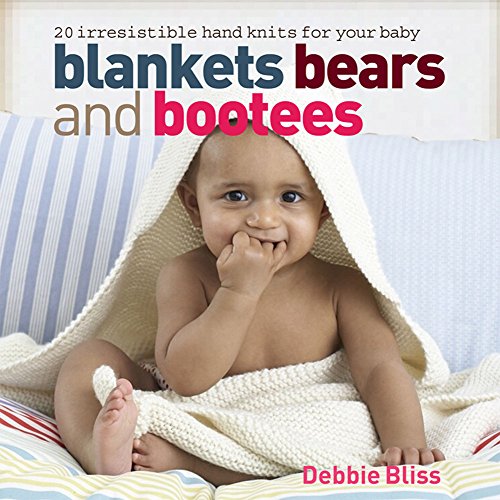 Blankets Bears and Bootees: 20 Irresistible Hand Knits for Your Baby