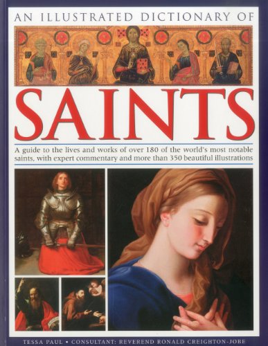 An Illustrated Dictionary of Saints: A guide to the lives and works of over 300 of the world's most notable saints, with expert commentary and more than 350 beautiful illustrations