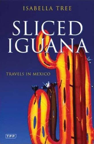 Sliced Iguana: Travels in Mexico (Tauris Parke Paperbacks)